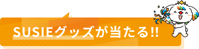 必ずもらえるSUSIEグッズ